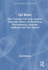 Fail Better: How Teachers Can Help Students Overcome Failure, Perfectionism, Procrastination, Imposter Syndrome and Test Anxiety - Mark Roberts - 9781041080121