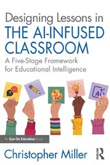 Designing Lessons in the AI-Infused Classroom - Christopher Miller - 9781041160830