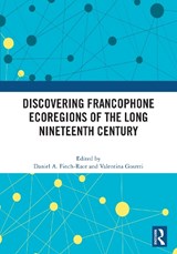 Discovering Francophone Ecoregions of the Long Nineteenth Century - Daniel A. Finch-Race ; Valentina Gosetti - 9781041243762