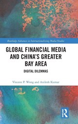 Global Financial Media and China's Greater Bay Area - Vincent P. (Hong Kong Baptist University) Wong ; Anilesh (Beijing Normal-Hong Kong Baptist University) Kumar - 9781041265917