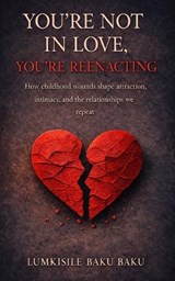 You're Not In Love, You're Reenacting - Lumkisile Baku Baku - 9781049264196
