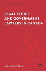 Legal Ethics and Government Lawyers in Canada - Andrew Flavelle Martin - 9781049808550