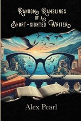 Random Ramblings of a Short-sighted Writer - Alex Pearl - 9781066621651