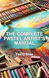 The Complete Pastel Artist’s Manual - Fee O'Shea - 9781067129804