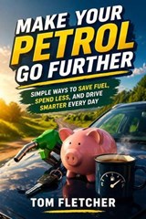 Make Your Petrol Go Further: Simple Ways to Save Fuel, Spend Less, and Drive Smarter Every Day - Tom Fletcher - 9781067278205