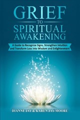 Grief To Spiritual Awakening - Dianne M Jay ; Karen M Jay-Moore - 9781067450007