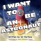 I I Want to be an Astronaut - SJ Partlow - 9781068264207