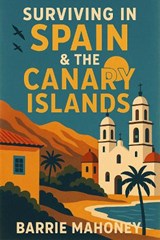 Surviving in Spain & the Canary Islands - Barrie Mahoney - 9781068284915