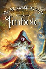 The Wayward Witch's Guide to Imbolc - Pixie Galvin-Wilde - 9781068329203