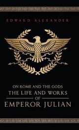 On Rome and the Gods - Edward Alexander ; Emperor Julian ; Julian The Apostate - 9781068416330