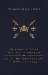 The Constitutional History of England - William Alfred Morris - 9781068416361