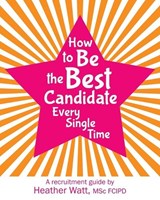 How to Be the Best Candidate Every Single Time - Heather Watt - 9781068446849