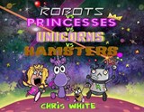 Robots vs Princesses vs Unicorns vs Hamsters - Chris White - 9781068517969