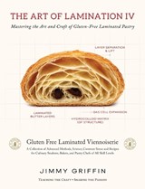The Art of Lamination IV: Mastering the Art and Craft of Gluten-Free Laminated Pastry - Jimmy Griffin - 9781068650895
