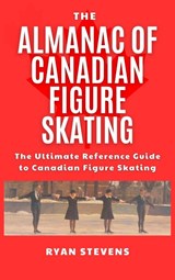 The Almanac of Canadian Figure Skating - Ryan Stevens - 9781069170552