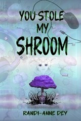 You Stole my Shroom - Randi-Anne Dey - 9781069248473
