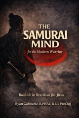 The Samurai Mind For The Modern Warrior - Ryan Paul Gabourie - 9781069812544