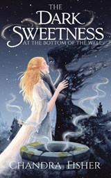 The Dark Sweetness at the Bottom of the Well - Chandra Fisher - 9781069838605