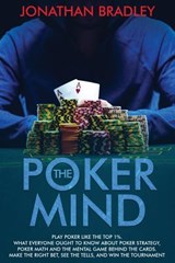 The Poker Mind: Play Poker Like the Top 1%. What Everyone Ought to Know About Poker Strategy, Poker Math and the Mental Game Behind th - Jonathan Bradley - 9781073757343