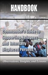 Commander's Guide to Supporting Refugees and Internally Displaced Persons Handbook - United States Army - 9781075331855