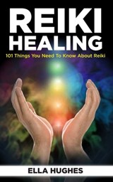 Reiki Healing for Beginners: 101 Things You Need to Know About Reiki to Help You Discover the Power of Healing and the Peace That Exists in the Pal - Ella Hughes - 9781076172372