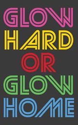 Glow Hard Or Glow Home - Glow Home - 9781077627079