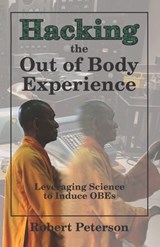 Hacking the Out of Body Experience: Leveraging Science to Induce OBEs - Robert Peterson - 9781078221412