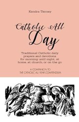Catholic All Day: Traditional Catholic daily prayers and devotions for morning until night, at home, at church, or on the go - Kendra Tierney - 9781080194377