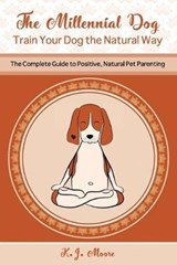 The Millennial Dog - Train Your Dog the Natural Way - K J Moore - 9781080211845