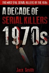 1970s - A Decade of Serial Killers - Jack Smith - 9781081872571