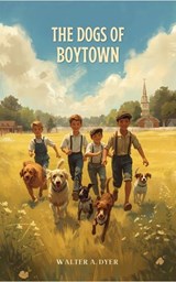 The Dogs of Boytown - Walter A. Dyer - 9781083901064