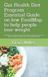Gut Health Diet Program: Essential Guide on low FoodMap to help people lose weight: The Secrets to Improve your Gut Health, Easily Lose Fat, an - Elena Miller - 9781084118171