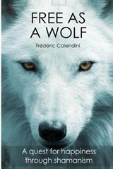 Free As A Wolf - A quest for happiness through shamanism - Frederic Calendini - 9781086548877