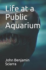 Life at a Public Aquarium - John Benjamin Sciarra - 9781087175652