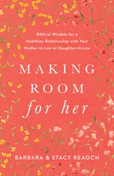 Making Room for Her: Biblical Wisdom for a Healthier Relationship with Your Mother-In-Law or Daughter-In-Law - REAOCH,  Barbara - 9781087746388