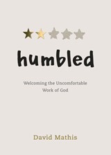 Humbled: Welcoming the Uncomfortable Work of God - David Mathis - 9781087751733