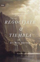 Regocíjate Y Tiembla: La Sorprendente Y Buena Noticia del Temor del Señor - Michael Reeves - 9781087755403