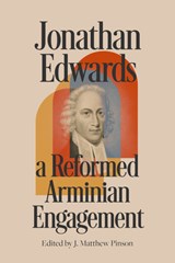 Jonathan Edwards: A Reformed Arminian Engagement - J. Matthew Pinson - 9781087777467
