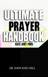 Ultimate Prayer Handbook: Health. Money. Power. - John King Hill - 9781087836911
