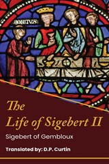 The Life of King Sigebert II - Sigebert of Gembloux - 9781087936604