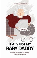 That's Just My Baby Daddy! 12 Men Who've Contributed Greatly to Society - JEAN-LOUIS,  Lawrence - 9781087943602