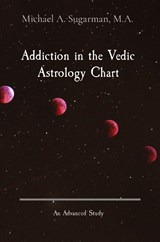 Addiction in the Vedic Astrology Chart - Sugarman Michael A. Sugarman - 9781087951324