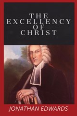 The Excellency of Christ - Jonathan Edwards - 9781088006283