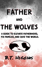 Father and The Wolves - B T Higgins - 9781088024249