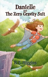 Danielle and The Zero Gravity Suit - B. T. Higgins - 9781088080092
