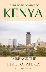 A Guide to Relocating to Kenya - William Jones - 9781088122099