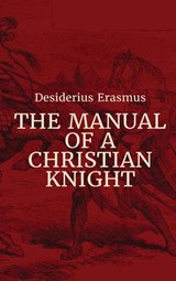 Manual of a Christian Knight - Desiderius Erasmus - 9781088130339