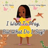 I Want To Pray, But What Do I Say? - M. C. Harris - 9781088145272