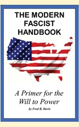 The Modern Fascist Handbook: a primer on the will to power - Fred B. Davis - 9781088187869