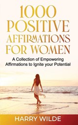 1000 Positive Affirmations for Women | A Collection of Empowering affirmations to Ignite your Potential - Harry Wilde - 9781088242018